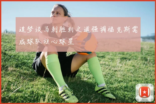 追梦谈马刺胜利之道强调福克斯需成球队核心球星