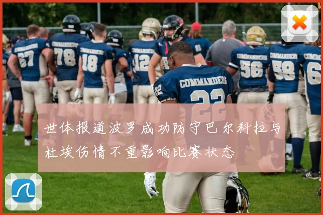 世体报道波罗成功防守巴尔科拉与杜埃伤情不重影响比赛状态