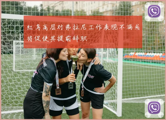 红鸟高层对弗拉尼工作表现不满或将促使其提前辞职